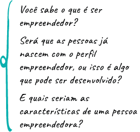 imagem de um texto escrito com a seguinte frase: Você sabe o que é ser empreendedor? Será que as pessoas já nascem com o perfil empreendedor, ou isso é algo que pode ser desenvolvido? E quais seriam as características de uma pessoa empreendedora?